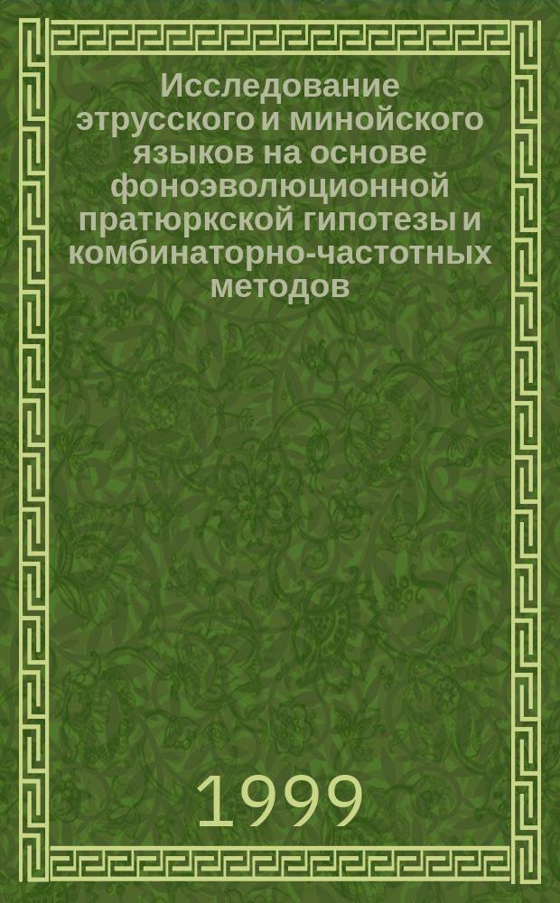 Исследование этрусского и минойского языков на основе фоноэволюционной пратюркской гипотезы и комбинаторно-частотных методов = The etruscan and the minoan languages research based on phonoevolutional parent turkic hypothesis and combinative-frequency methods