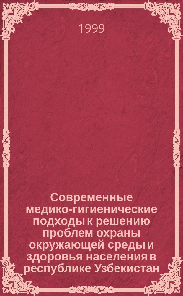 Современные медико-гигиенические подходы к решению проблем охраны окружающей среды и здоровья населения в республике Узбекистан : Автореф. дис. на соиск. учен. степ. д.м.н. : Спец. 14.00.07