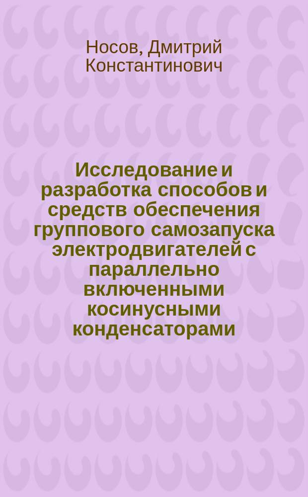 Исследование и разработка способов и средств обеспечения группового самозапуска электродвигателей с параллельно включенными косинусными конденсаторами : Автореф. дис. на соиск. учен. степ. к.т.н. : Спец. 05.09.03