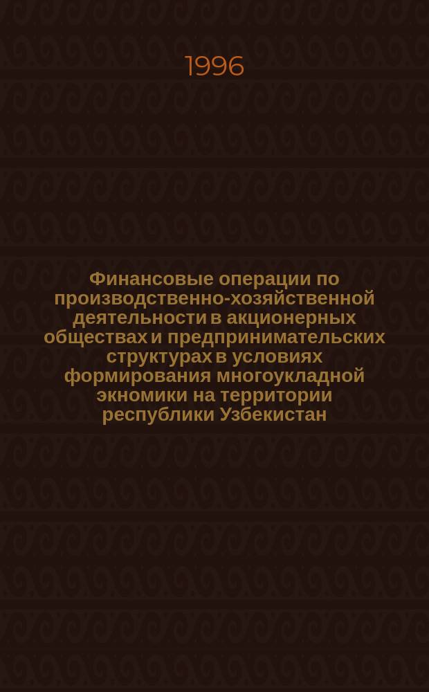 Финансовые операции по производственно-хозяйственной деятельности в акционерных обществах и предпринимательских структурах в условиях формирования многоукладной экномики на территории республики Узбекистан