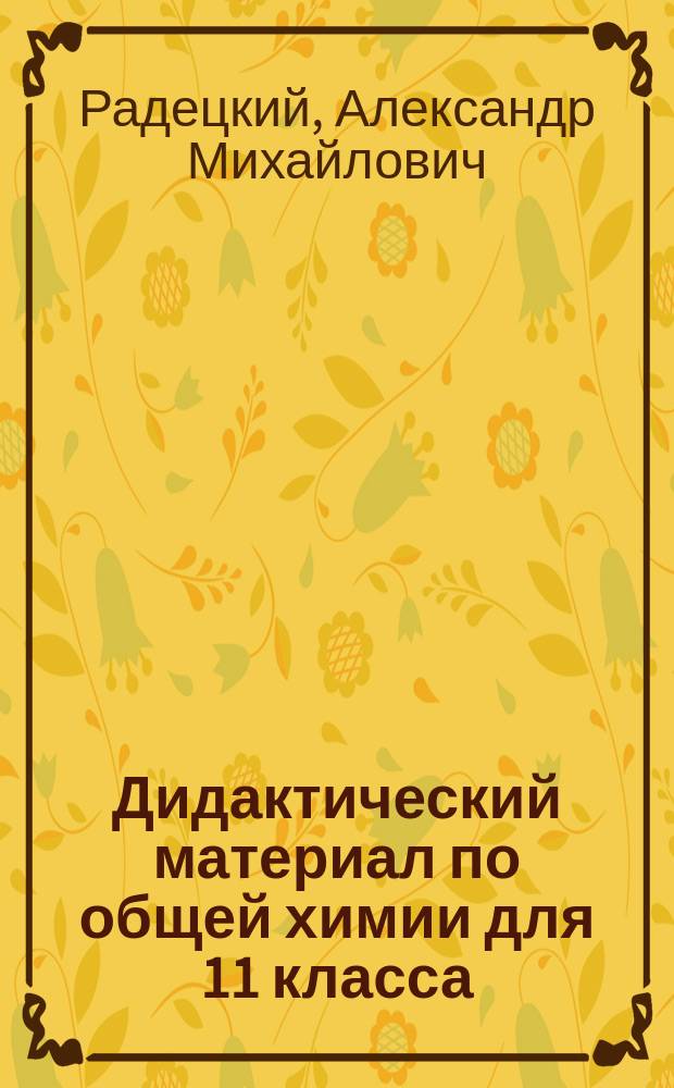 Дидактический материал по общей химии для 11 класса : Пособие для учителя