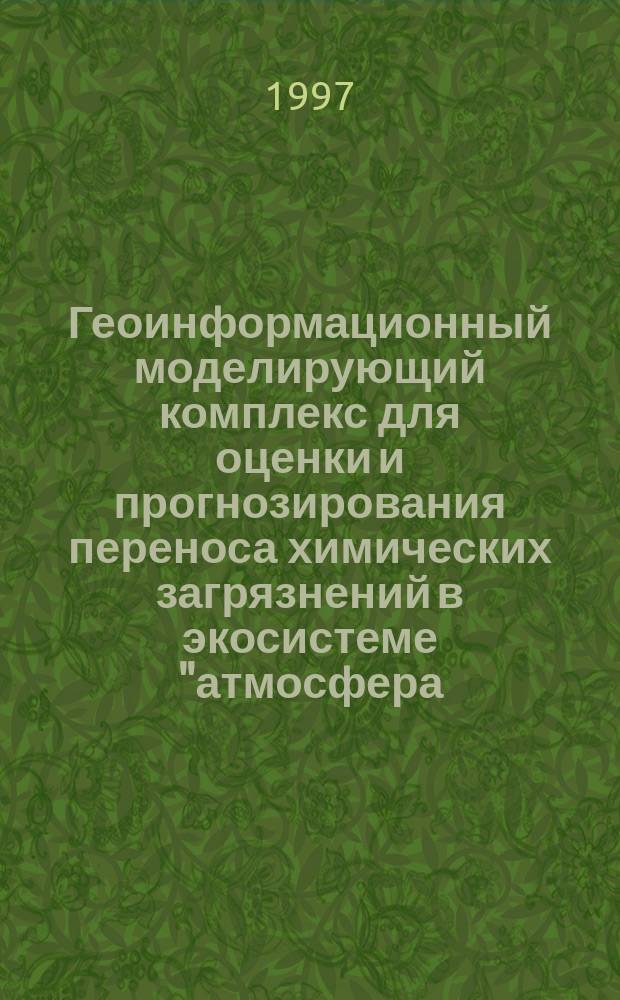 Геоинформационный моделирующий комплекс для оценки и прогнозирования переноса химических загрязнений в экосистеме "атмосфера - водосбор - река" : Автореф. дис. на соиск. учен. степ. к.т.н. : Спец. 05.13.16