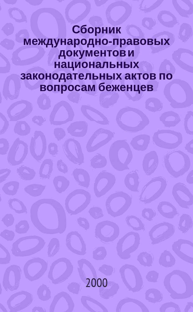 Сборник международно-правовых документов и национальных законодательных актов по вопросам беженцев