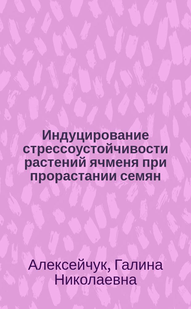 Индуцирование стрессоустойчивости растений ячменя при прорастании семян : Автореф. дис. на соиск. учен. степ. к.б.н. : Спец. 03.00.12