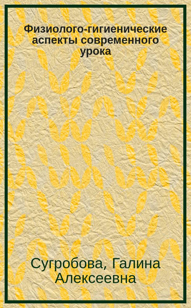 Физиолого-гигиенические аспекты современного урока : Учеб.-метод. рекомендации