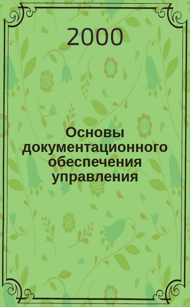 Основы документационного обеспечения управления : Учеб. пособие для экономистов, бухгалтеров, аудиторов и менеджеров