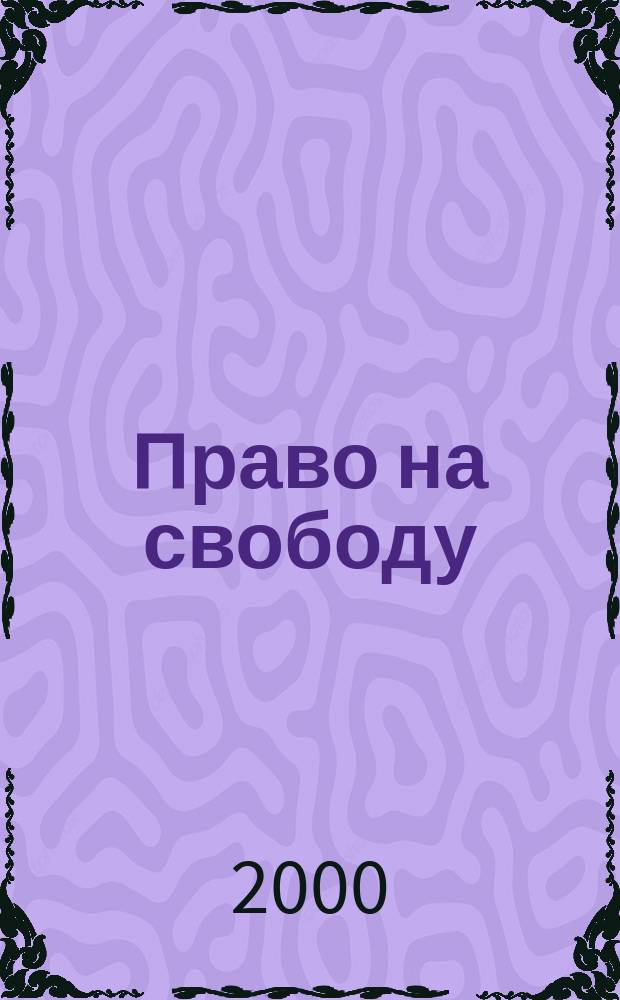 Право на свободу : Материалы Междунар. конф. 29-30 окт. 1998 г. "История борьбы за свободу в XVII-XX вв." : (К 50-летию одобрения Генер. Ассамблеей ООН Всеобщ. декларации прав человека)