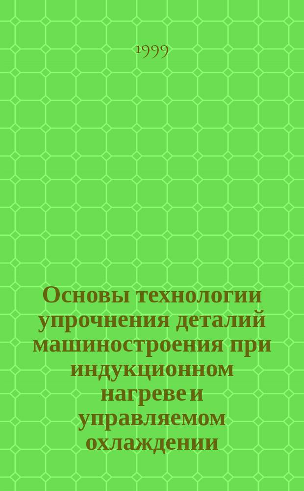 Основы технологии упрочнения деталий машиностроения при индукционном нагреве и управляемом охлаждении : Автореф. дис. на соиск. учен. степ. д.т.н. : Спец. 05.03.01 : Спец. 05.02.01