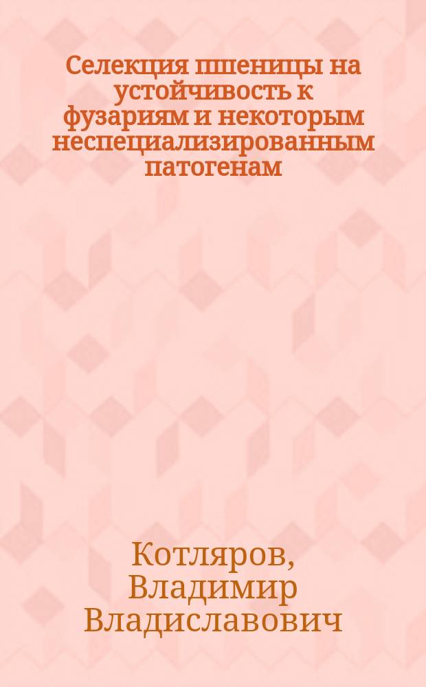 Селекция пшеницы на устойчивость к фузариям и некоторым неспециализированным патогенам : Автореф. дис. на соиск. учен. степ. д.с.-х.н. : Спец. 06.01.05