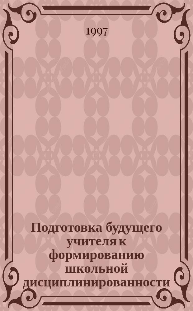 Подготовка будущего учителя к формированию школьной дисциплинированности : Автореф. дис. на соиск. учен. степ. к.п.н. : Спец. 13.00.01