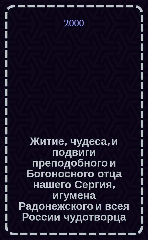Житие, чудеса, и подвиги преподобного и Богоносного отца нашего Сергия, игумена Радонежского и всея России чудотворца