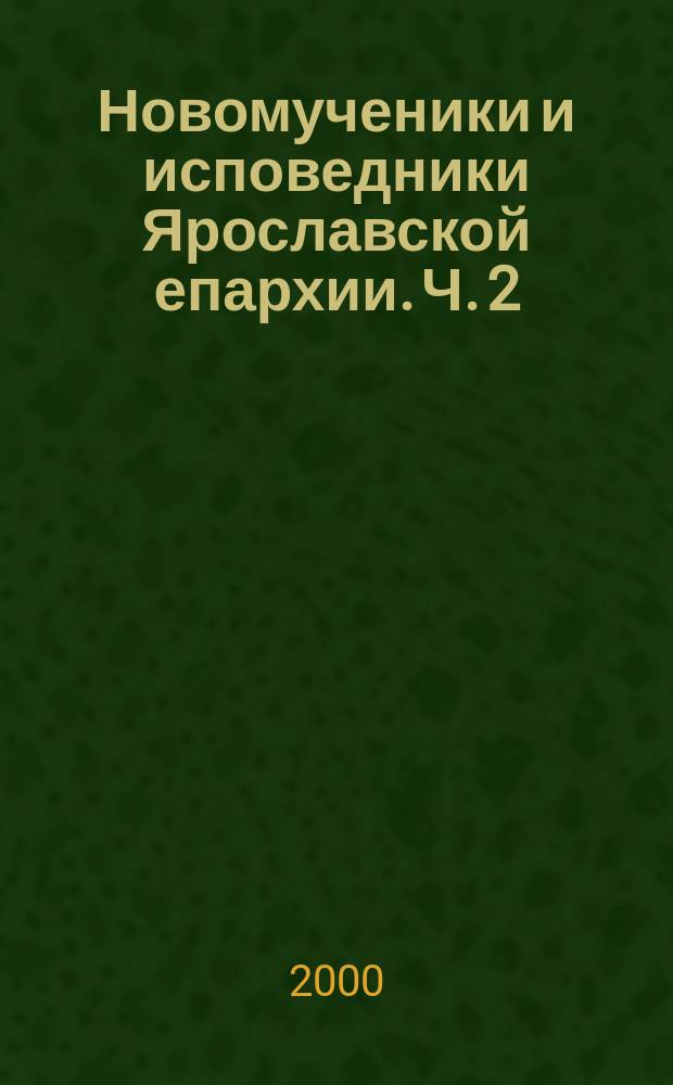 Новомученики и исповедники Ярославской епархии. Ч. 2 : Архиепископ Угличский Серафим (Самойлович) ; Епископ Романовский Вениамин (Воскресенский). Ч. 3: Священнослужители и миряне