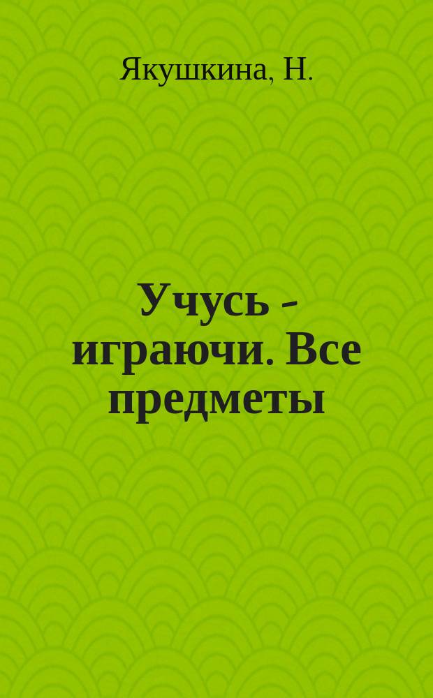 Учусь - играючи. Все предметы