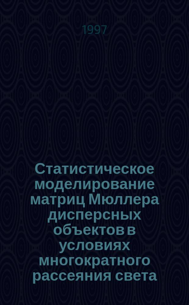 Статистическое моделирование матриц Мюллера дисперсных объектов в условиях многократного рассеяния света : Автореф. дис. на соиск. учен. степ. к.ф.-м.н. : Спец. 01.04.05