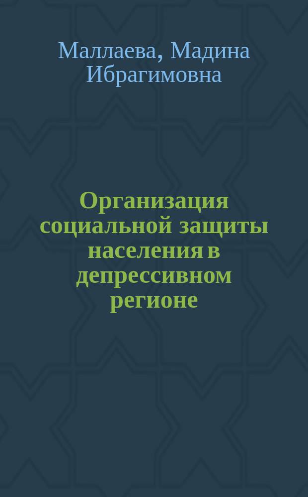 Организация социальной защиты населения в депрессивном регионе : Автореф. дис. на соиск. учен. степ.к.э.н. : Спец. 08.00.05