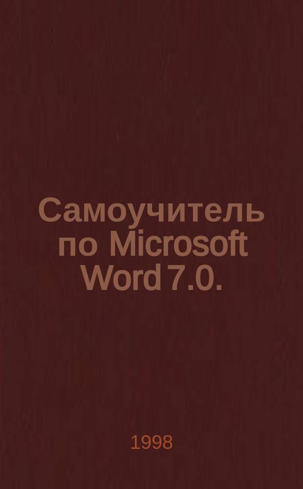 Самоучитель по Microsoft Word 7.0. : От азов до написания макросов