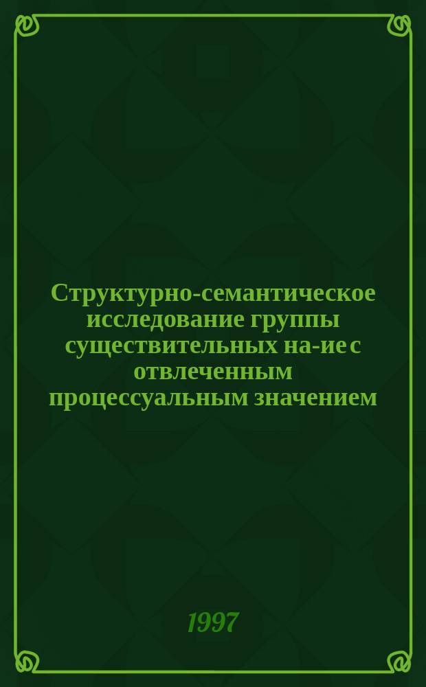 Структурно-семантическое исследование группы существительных на -ние с отвлеченным процессуальным значением : Автореф. дис. на соиск. учен. степ. к.филол.н. : Спец. 10.02.01