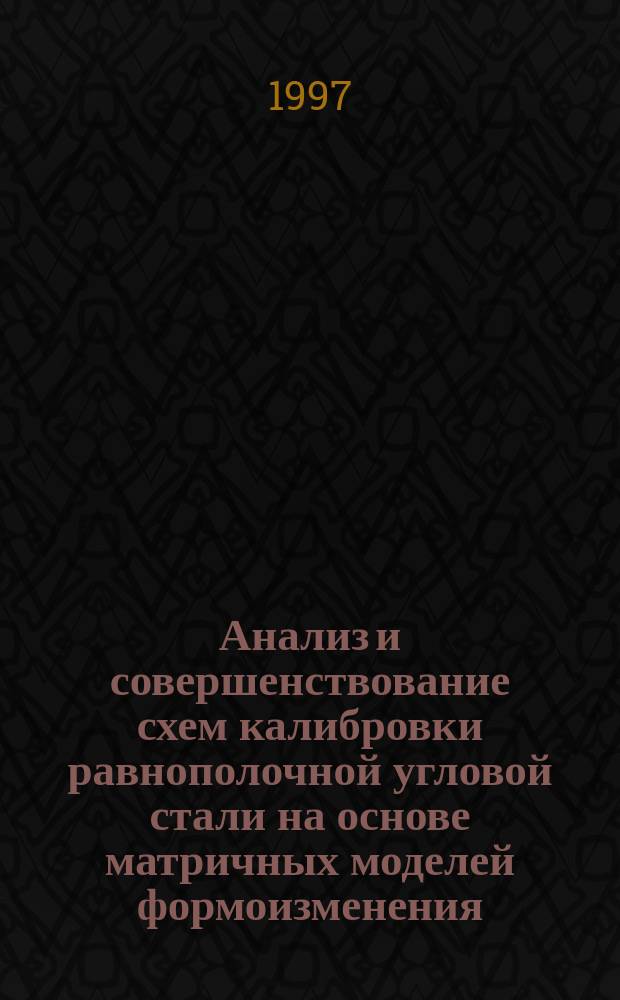 Анализ и совершенствование схем калибровки равнополочной угловой стали на основе матричных моделей формоизменения : Автореф. дис. на соиск. учен. степ. к.т.н. : Спец. 05.16.05