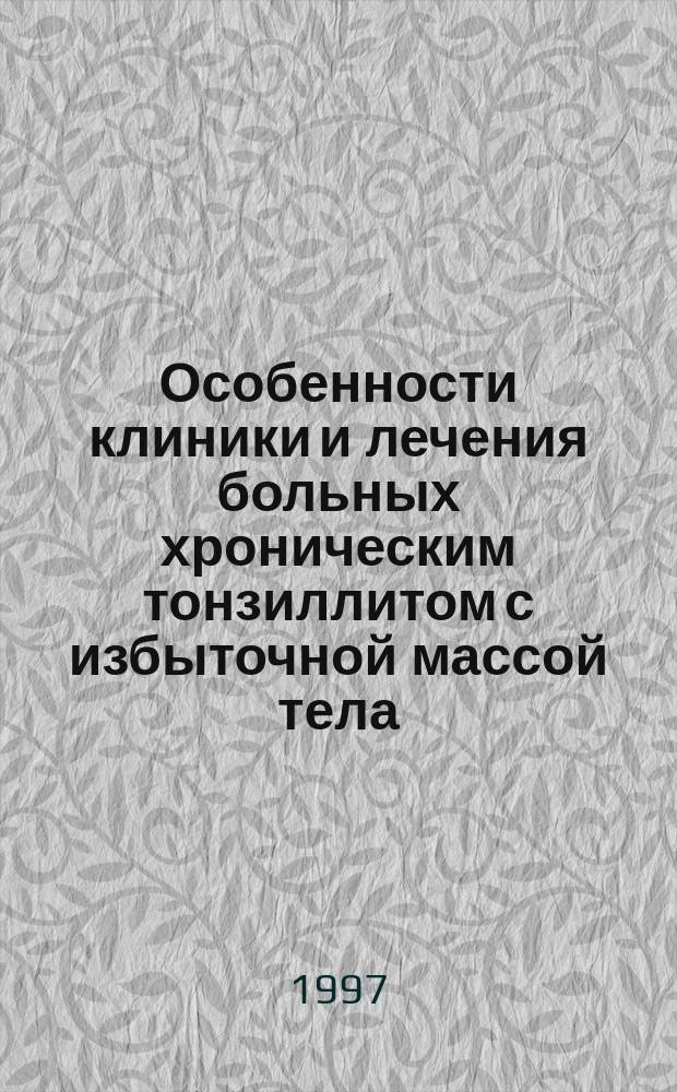 Особенности клиники и лечения больных хроническим тонзиллитом с избыточной массой тела : Автореф. дис. на соиск. учен. степ. к.м.н. : Спец. 14.00.04