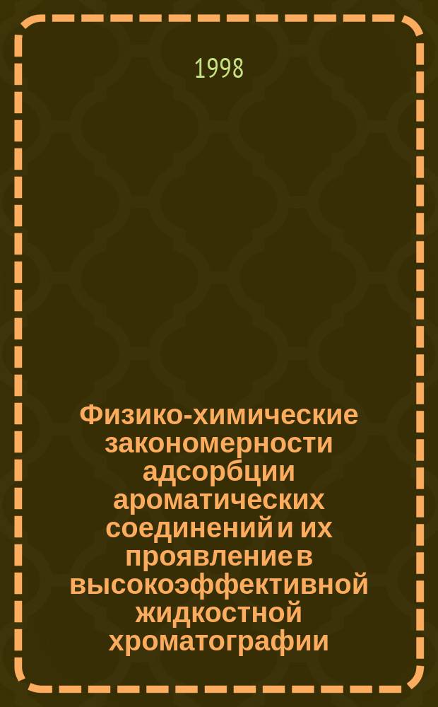 Физико-химические закономерности адсорбции ароматических соединений и их проявление в высокоэффективной жидкостной хроматографии : Автореф. дис. на соиск. учен. степ. д.х.н. : Спец. 02.00.04