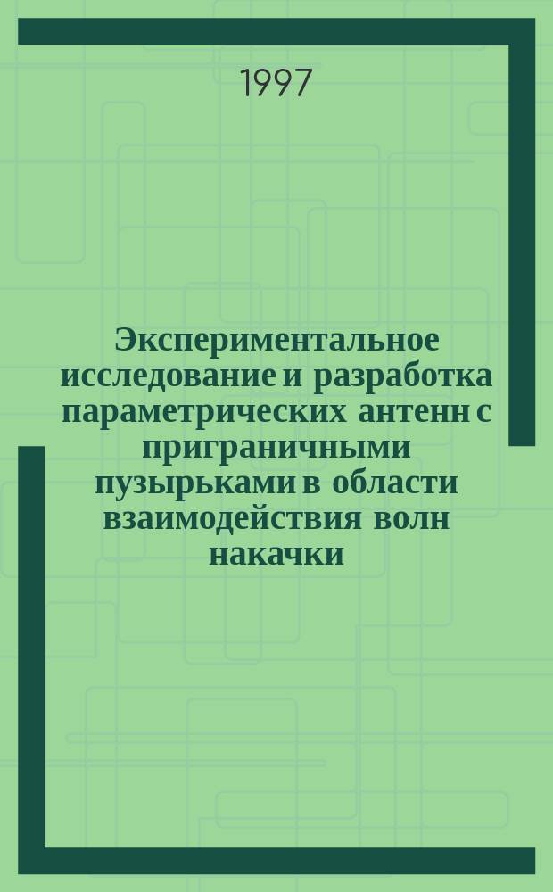 Экспериментальное исследование и разработка параметрических антенн с приграничными пузырьками в области взаимодействия волн накачки : Автореф. дис. на соиск. учен. степ. к.т.н. : Спец. 05.11.06