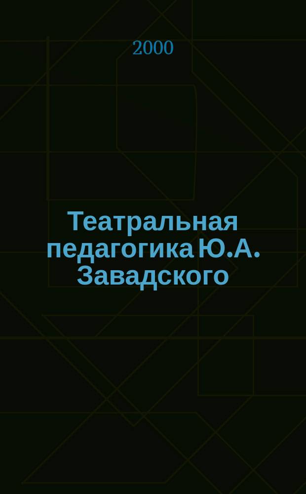 Театральная педагогика Ю.А. Завадского : Учеб. пособие : Для студентов учеб. заведений культуры и искусств