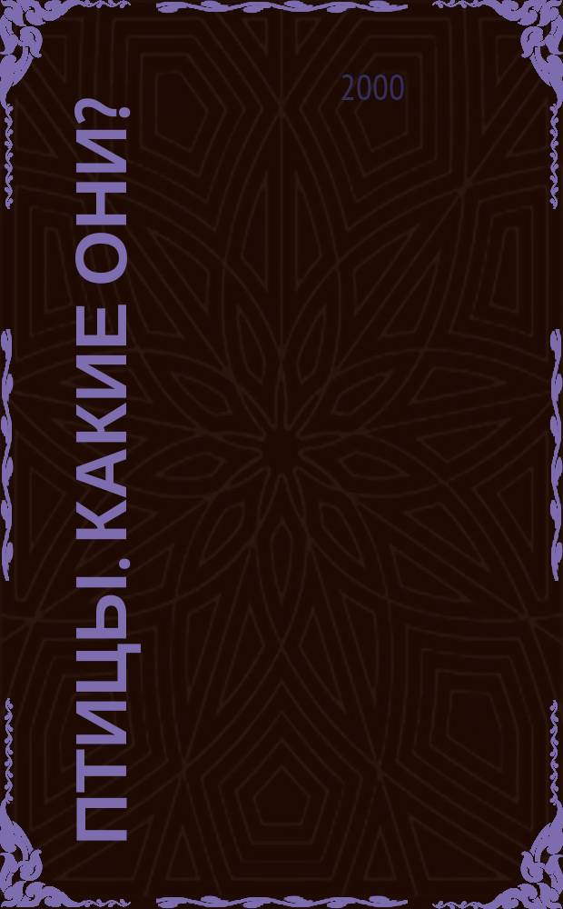 Птицы. Какие они? : Кн. для воспитателей, гувернеров и родителей : Знакомство с окружающим миром : Развитие речи