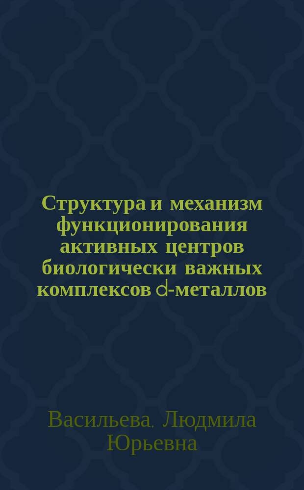 Структура и механизм функционирования активных центров биологически важных комплексов d-металлов : Автореф. дис. на соиск. учен. степ. д.ф.-м.н. : Спец. 03.00.02