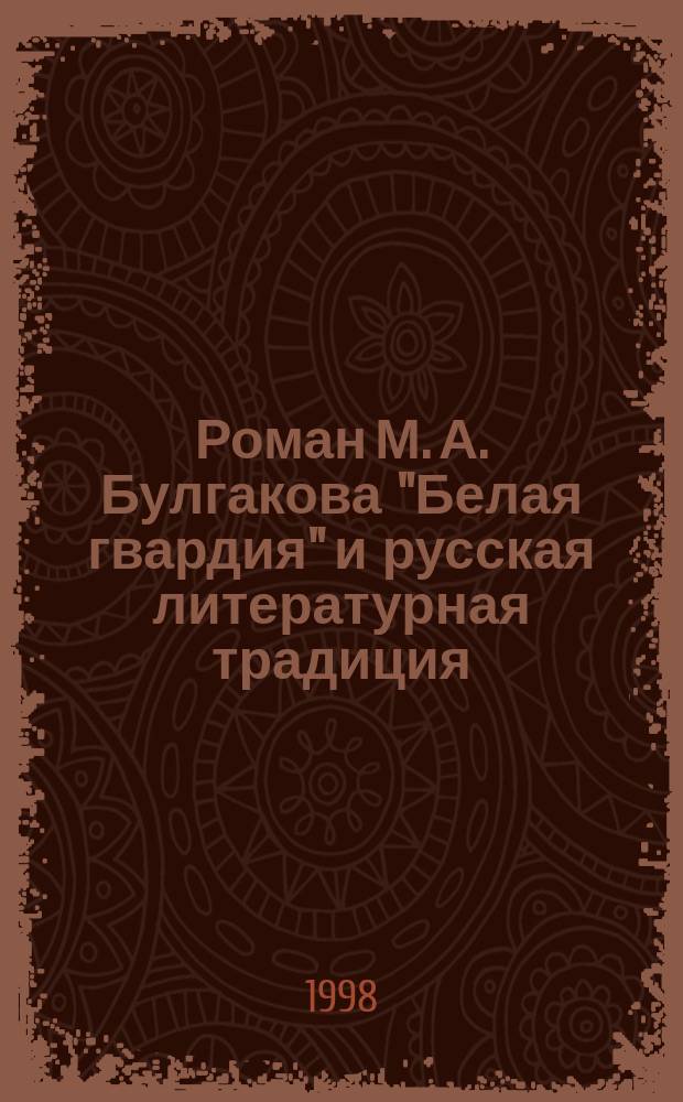 Роман М. А. Булгакова "Белая гвардия" и русская литературная традиция : Автореф. дис. на соиск. учен. степ. к.филол.н. : Спец. 10.01.01