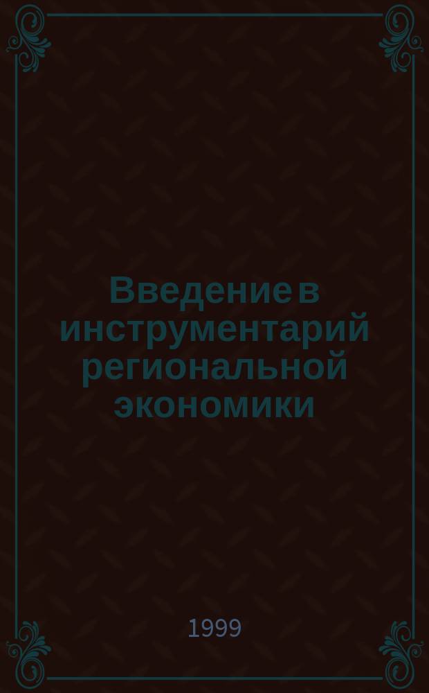 Введение в инструментарий региональной экономики : Учеб. пособие по курсу "Регион. экономика"