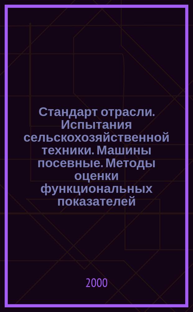 Стандарт отрасли. Испытания сельскохозяйственной техники. Машины посевные. Методы оценки функциональных показателей