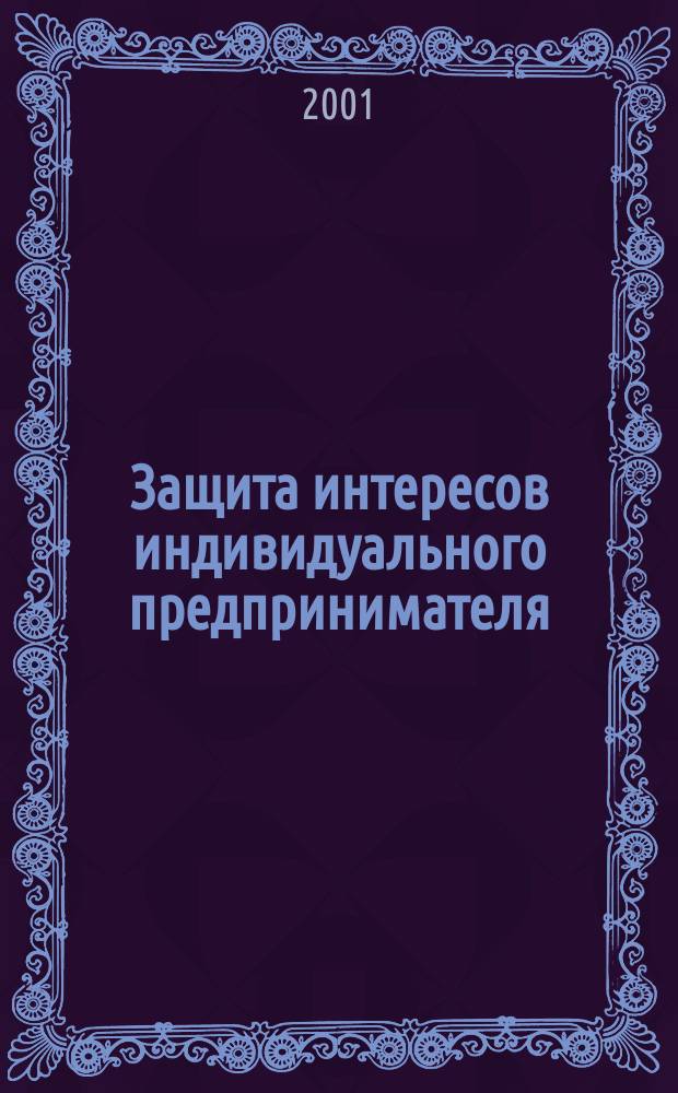 Защита интересов индивидуального предпринимателя : Практ. пособие