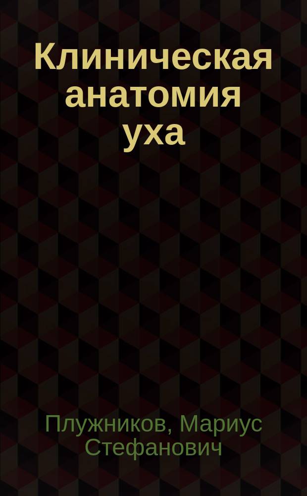 Клиническая анатомия уха : Пособие