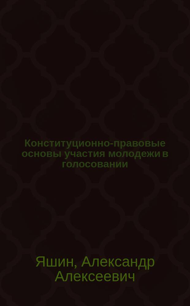 Конституционно-правовые основы участия молодежи в голосовании (в выборах и референдумах) : Автореф. дис. на соиск. учен. степ. к.ю.н. : Спец. 12.00.02