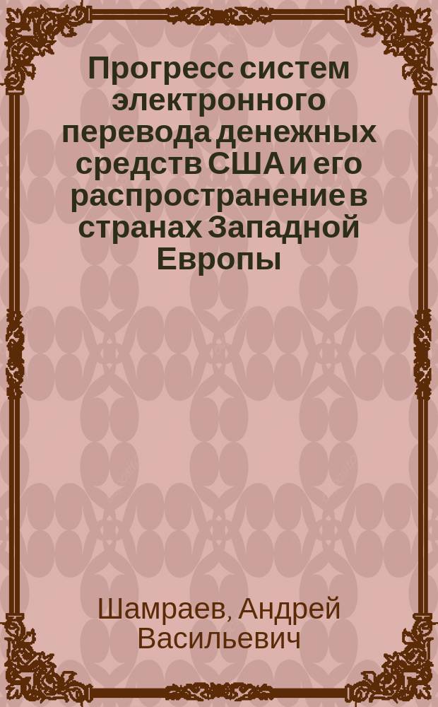 Прогресс систем электронного перевода денежных средств США и его распространение в странах Западной Европы (70 - 90-е гг., нач. XXI в.) : Автореф. дис. на соиск. учен. степ. к.э.н. : Спец. 08.00.14