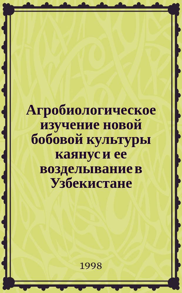 Агробиологическое изучение новой бобовой культуры каянус и ее возделывание в Узбекистане : Автореф. дис. на соиск. учен. степ. к.с.-х.н. : Спец. 06.01.09