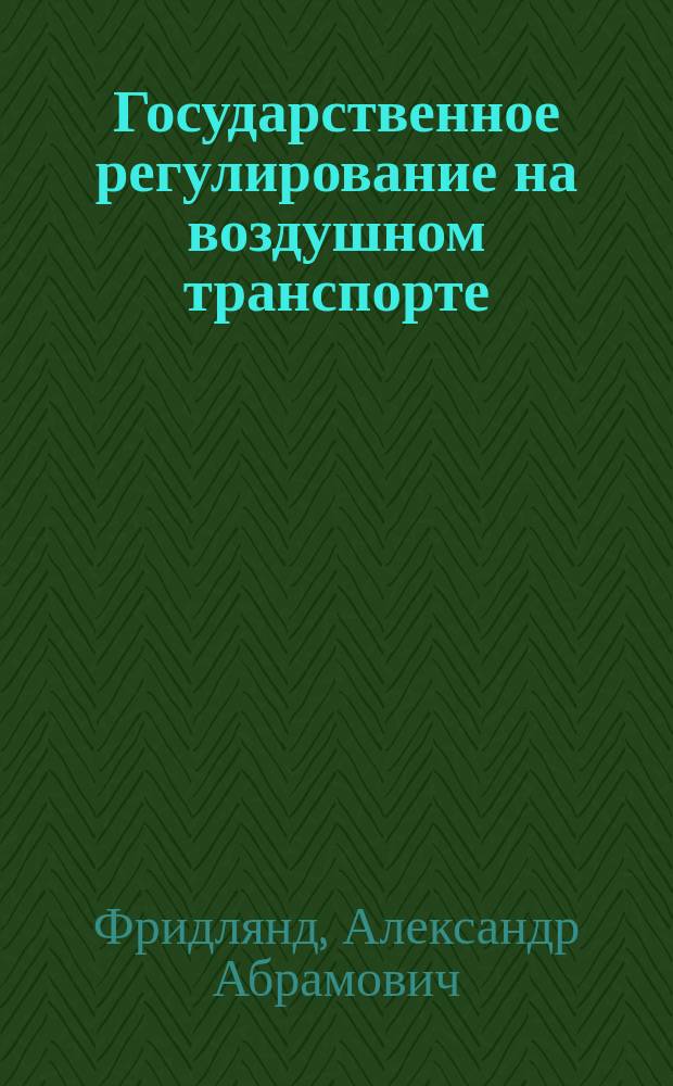 Государственное регулирование на воздушном транспорте : Учеб. пособие для студентов спец. 061100