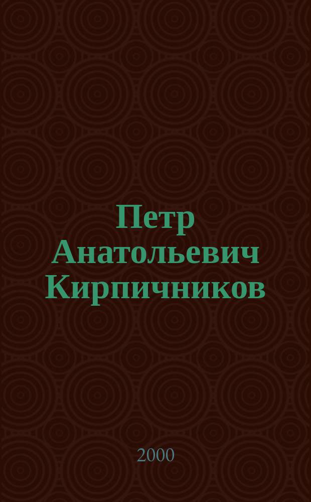 Петр Анатольевич Кирпичников : Очерки. Воспоминания. Материалы : Сб. о чл.-корр. АН СССР, акад., засл. деят. науки и техники