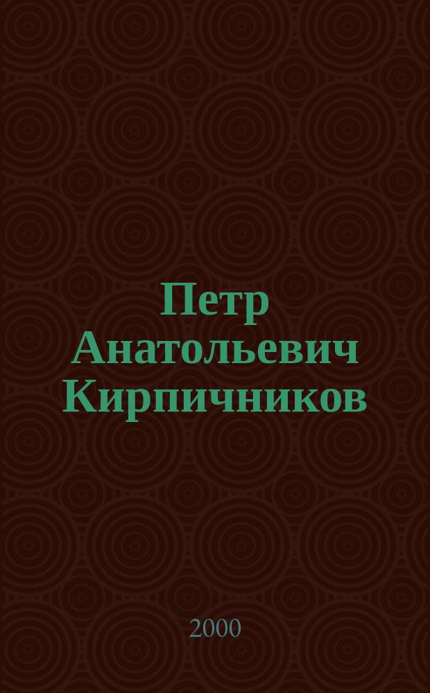 Петр Анатольевич Кирпичников : Очерки. Воспоминания. Материалы : Сб. о чл.-корр. АН СССР, акад., засл. деят. науки и техники