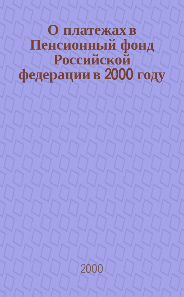 О платежах в Пенсионный фонд Российской федерации в 2000 году : Док. с коммент