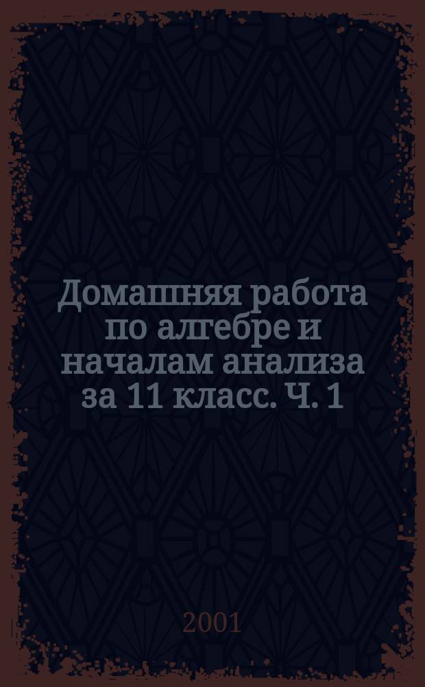 Домашняя работа по алгебре и началам анализа за 11 класс. Ч. 1