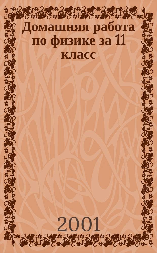 Домашняя работа по физике за 11 класс : К учеб. "Физика. 11 класс" Г. Я. Мякишев, Б. Б. Буховцев, М.: Просвещение, 2000 г. : Учеб.-практ. пособие : Решение и подгот. к лаб. работам