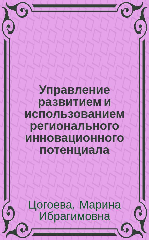 Управление развитием и использованием регионального инновационного потенциала : (На прим. Респ. Сев. Осетия - Алания) : Автореф. дис. на соиск. учен. степ. к.э.н. : Спец. 05.13.10