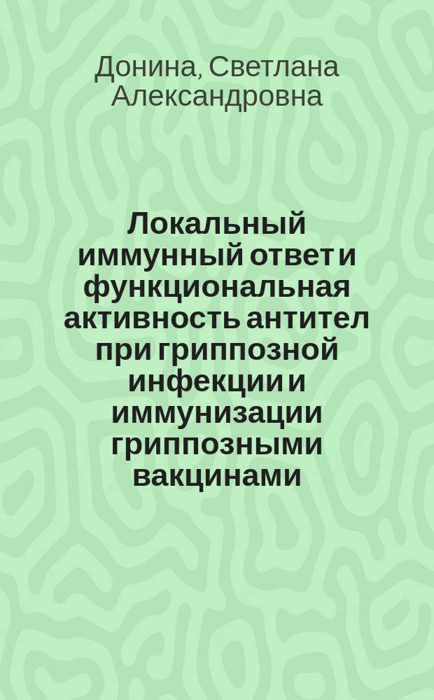 Локальный иммунный ответ и функциональная активность антител при гриппозной инфекции и иммунизации гриппозными вакцинами : Автореф. дис. на соиск. учен. степ. к.м.н. : Спец. 03.00.06