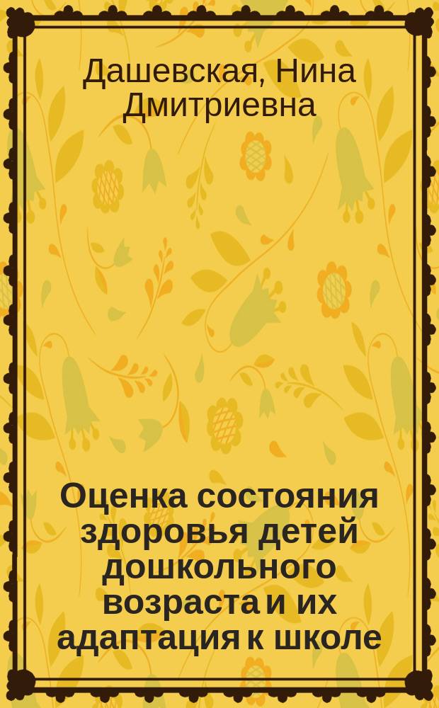 Оценка состояния здоровья детей дошкольного возраста и их адаптация к школе : Автореф. дис. на соиск. учен. степ. к.м.н. : Спец. 14.00.09