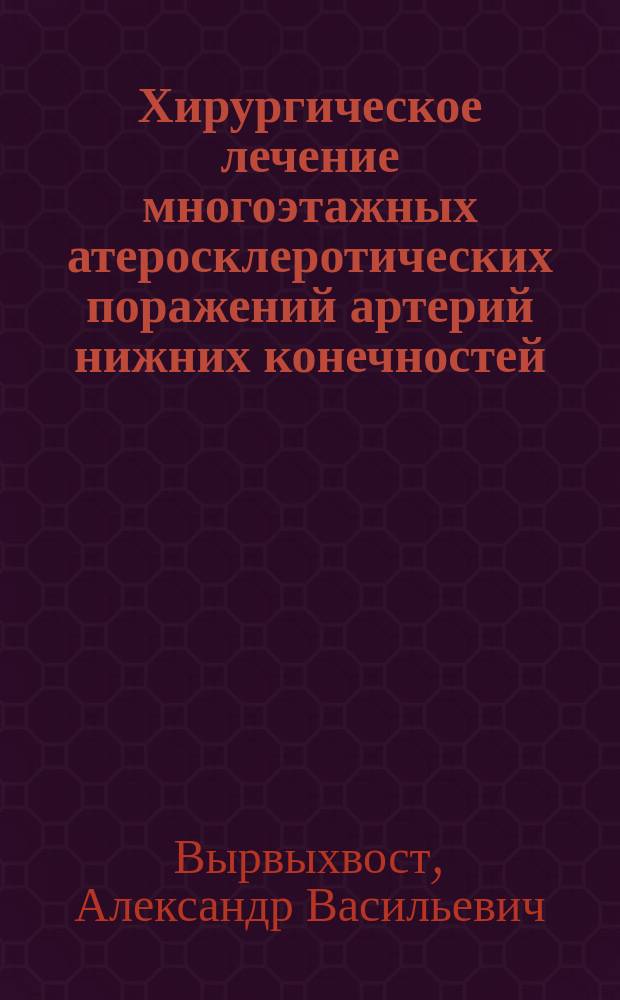 Хирургическое лечение многоэтажных атеросклеротических поражений артерий нижних конечностей : Автореф. дис. на соиск. учен. степ. к.м.н. : Спец. 14.00.27 : Спец. 14.00.44