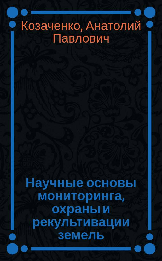 Научные основы мониторинга, охраны и рекультивации земель