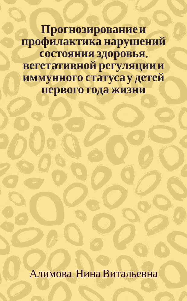 Прогнозирование и профилактика нарушений состояния здоровья, вегетативной регуляции и иммунного статуса у детей первого года жизни, родившихся от матерей с невынашиванием беременности : Автореф. дис. на соиск. учен. степ. к.м.н. : Спец. 14.00.09