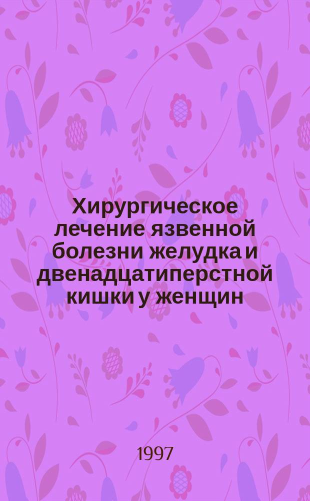 Хирургическое лечение язвенной болезни желудка и двенадцатиперстной кишки у женщин : Автореф. дис. на соиск. учен. степ. к.м.н. : Спец. 14.00.27