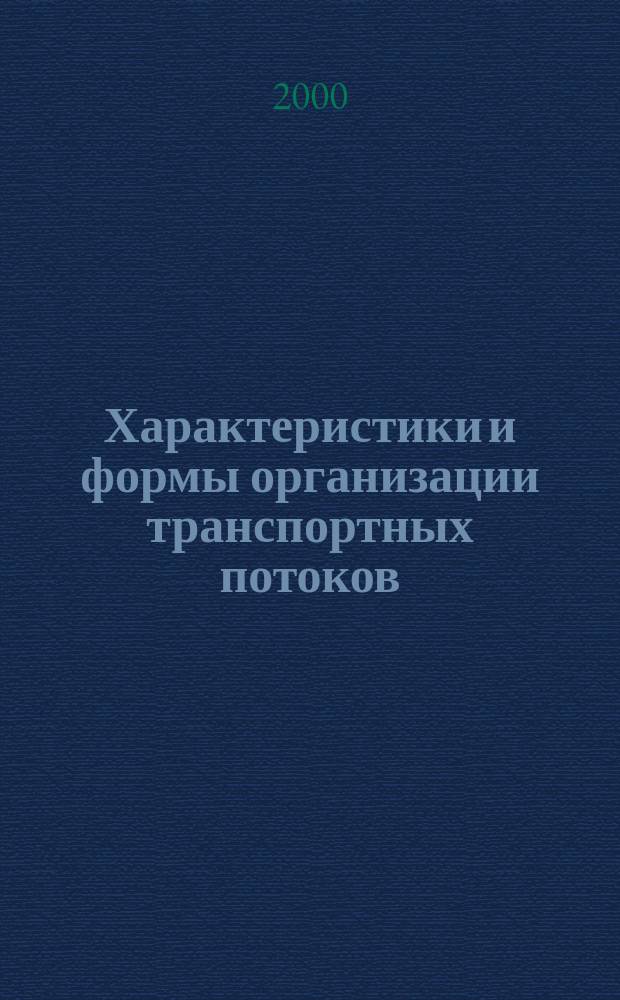 Характеристики и формы организации транспортных потоков : Учеб. пособие для студентов спец. "Менеджмент орг." 061100 специализаций "Упр. трансп. орг." 061105, "Упр. пассажир. перевозками" 061132